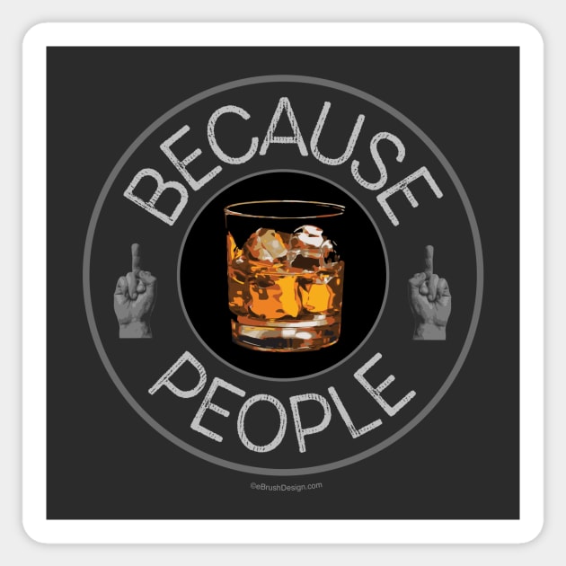 Because People (whiskey) Sticker by eBrushDesign